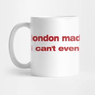 London Made Me So Poor I Can't Even Pay Attention - Aesthetic Mug